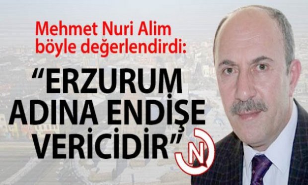 ERZURUM ADINA KAYGI VERİCİ!
